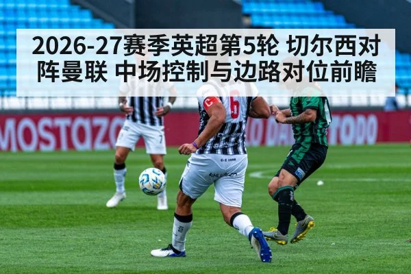 2026-27赛季英超第5轮 切尔西对阵曼联 中场控制与边路对位前瞻